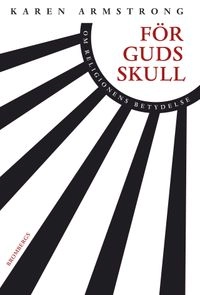 För Guds skull : om religionens betydelse; Karen Armstrong; 2012