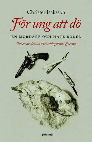 För ung att dö : en mördare och hans bödel - om en av de sista avrättningarna i Sverige