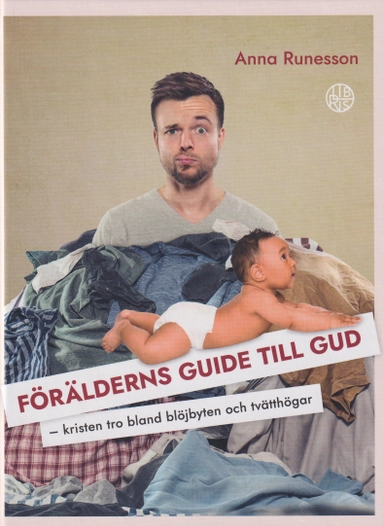 Förälderns guide till Gud : kristen tro bland blöjbyten och tvätthögar; Anna Runesson; 2022