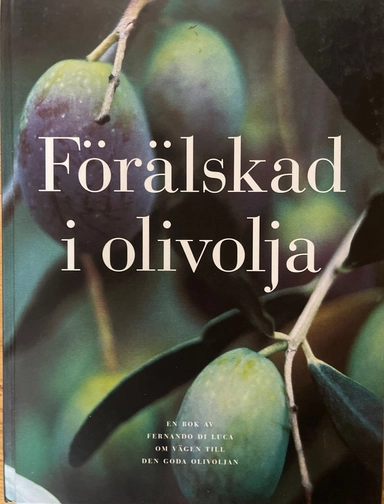 Förälskad i olivolja : [en bok av Fernando di Luca om vägen till den goda olivoljan]; Fernando Di Luca; 1999