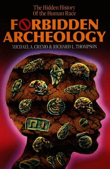 Forbidden archeology : the hidden history of the human race; Michael A. Cremo; 1996