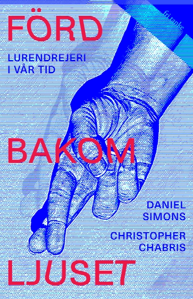 Förd bakom ljuset : lurendrejeri i vår tid; Daniel Simons, Christopher Chabris; 2024