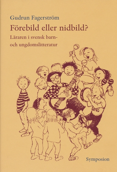 Förebild eller nidbild? : läraren i svensk barn- och ungdomslitteratur; Gudrun Fagerström; 2006