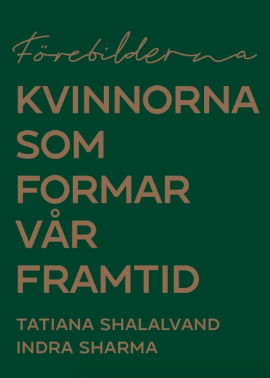 Förebilderna : kvinnorna som formar vår framtid; Tatiana Shalalvand, Indra Sharma; 2020
