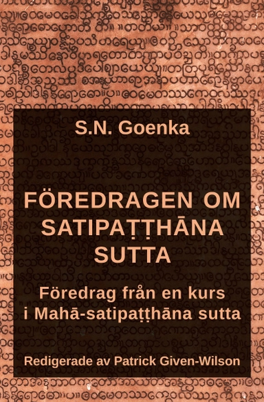 Föredragen om Satipatthana sutta : föredrag från en kurs i Maha-satipatthana sutta; S. N. Goenka, Patrick Given-Wilson; 2020