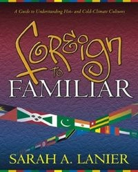 Foreign to Familiar: A Guide to Understanding Hot- and Cold-climate Cultures; Sarah A. Lanier