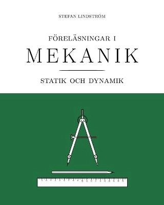 Föreläsningar i mekanik : statik och dynamik; Stefan Lindström; 2019