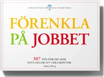 Förenkla på jobbet - 307 tips för dig som inte gillar att leka kontor
