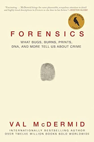Forensics : what bugs, burns, prints, DNA, and more tell us about crime; Val McDermid; 2014