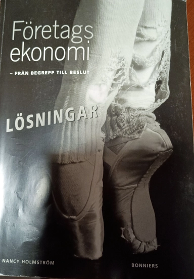 Företagsekonomi : från begrepp till beslut. Lösningar ; Nancy Holmström; 2002