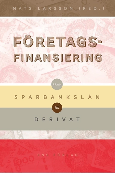 Företagsfinansiering : från sparbankslån till derivat; Oskar Broberg, Lennart Franke, Kristina Furusten, Sven Jungerhem, Mats Larsson, Håkan Lindgren, Tom Petersson; 2011