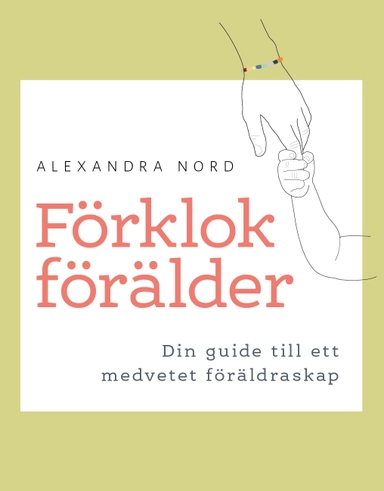 Förklok förälder : din guide till ett medvetet föräldraskap