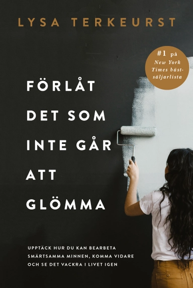 Förlåt det som inte går att glömma : upptäck hur du kan bearbeta smärtsamma minnen, komma vidare och se det vackra i livet igen