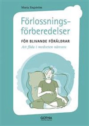 Förlossningsförberedelser för blivande föräldrar : att föda i medveten nävaro