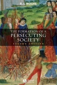 Formation of a Persecuting Society: Authority and Deviance in Western Europ; R. I. Moore; 2007