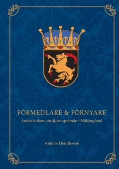 Förmedlare & förnyare : andra boken om äldre spelmän i Hälsingland; Anders Henriksson; 2022