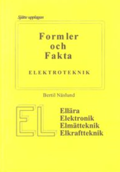 Formler och fakta : elektroteknik : ellära, elektronik, elmätteknik, elkraftteknik; civilingenjör Bertil Näslund; 1999