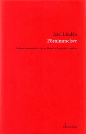 Förnimmelser : en fenomenologisk analys av Herman Bangs författarskap; Axel Lindén; 2008