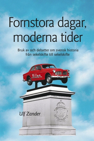 Fornstora dagar, moderna tider : bruk av och debatter om svensk historia från sekelskifte till sekelskifte