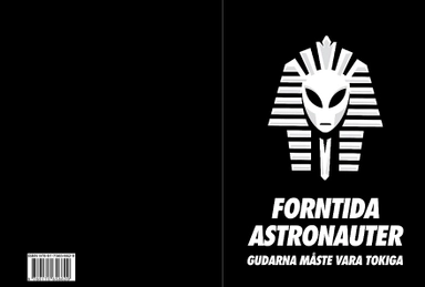 Forntida Astronauter : gudarna måste vara tokiga; Forntida Astronauter; 2023