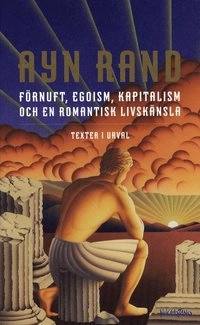 Förnuft, egoism, kapitalism och en romantisk livskänsla : texter i urval; Ayn Rand; 2008