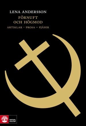 Förnuft och högmod Artiklar - prosa - pjäser; Lena Andersson; 2011