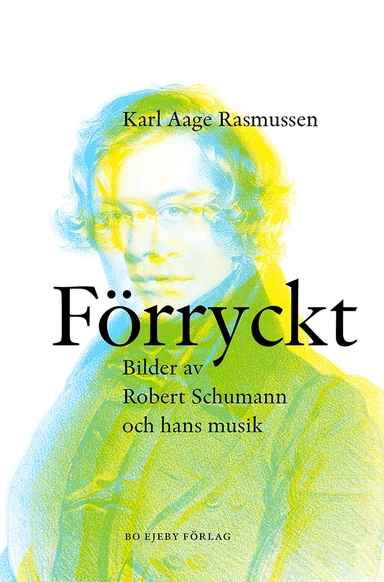 Förryckt : bilder av Robert Schumann och hans musik; Karl Aage Rasmussen; 2020