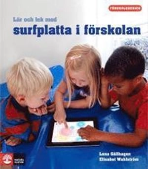 Förskoleserien : lär och lek med surfplatta i förskolan; Lena Gällhagen, Elisabeth Wahlström; 2012