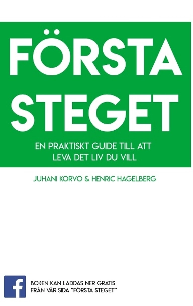 Första steget : En praktisk guide till att leva det liv du vill; Henric Hagelberg, Juhani Korvo; 2017
