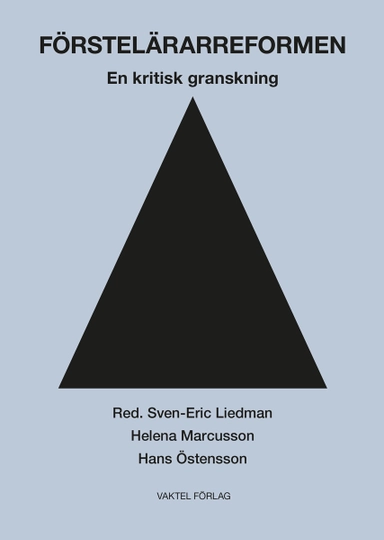 Förstelärarreformen : en kritisk granskning; Sven-Eric Liedman, Helena Marcusson, Hans Östensson; 2016