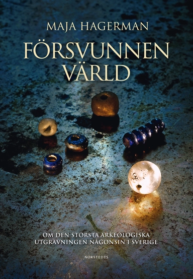 Försvunnen värld  : om den största arkeologiska utgrävningen någonsin i Sverige; Maja Hagerman; 2011