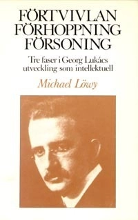 Förtvivlan, förhoppning, försoning : tre faser i Georg Lukács utveckling; Michael Löwy; 1986