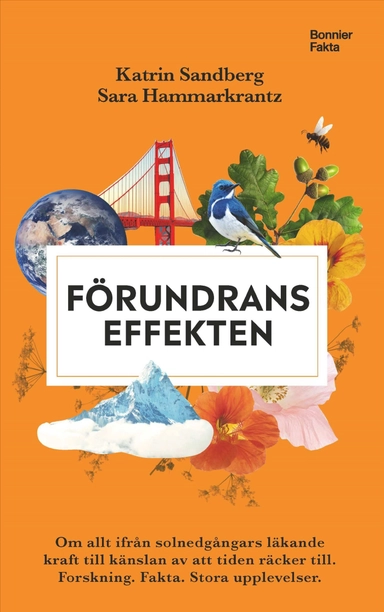 Förundranseffekten : om allt ifrån solnedgångars läkande kraft till känslan av att tiden räcker till - Forskning, fakta och stora upplevelser; Sara Hammarkrantz, Katrin Sandberg; 2025