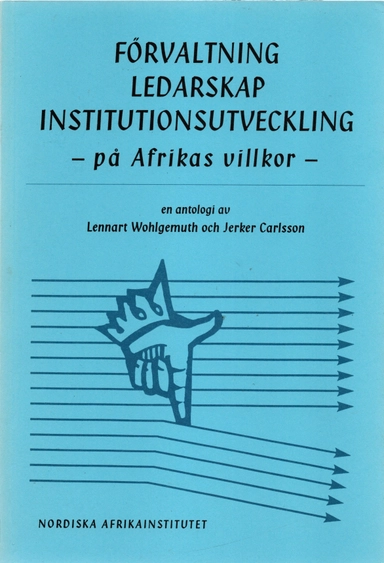 Förvaltning, ledarskap och institutionsutveckling - på Afrikas villkor : en antologi; Lennart Wohlgemuth, Jerker Carlsson, Anders Suneson, Nordiska Afrikainstitutet; 1996