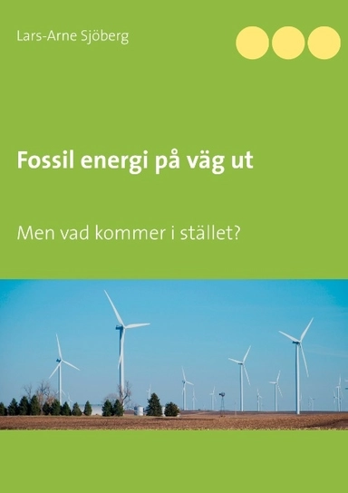 Fossil energi på väg ut : men vad kommer i stället?; Lars-Arne Sjöberg; 2019