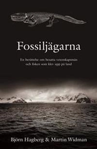 Fossiljägarna : en berättelse om besatta vetenskapsmän och fisken som klev upp på land; Björn Hagberg, Martin Widman; 2011