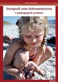 Fotografi som dokumentation : i pædagogisk praksis; Mette. Hannibal; 2009
