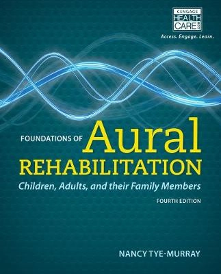 Foundations of aural rehabilitation : children, adults, and their family members; Nancy Tye-Murray; 2015