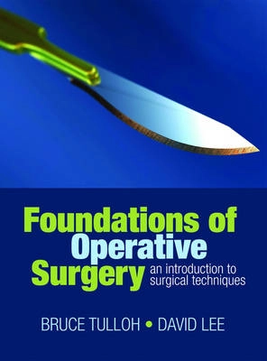 Foundations of operative surgery : an introduction to surgical techniques; Bruce Tulloh; 2007