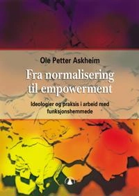 Fra normalisering til empowerment : ideologier og praksis i arbeid med funksjonshemmede; Ole Petter Askheim; 2003