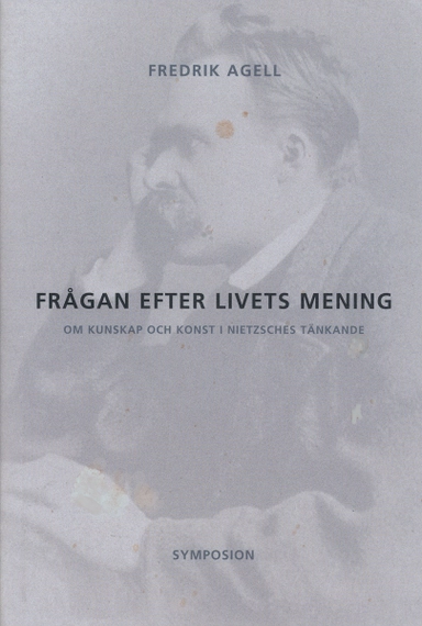 Frågan efter livets mening : om kunskap och konst i Nietzsches tänkande; Fredrik Agell; 2002