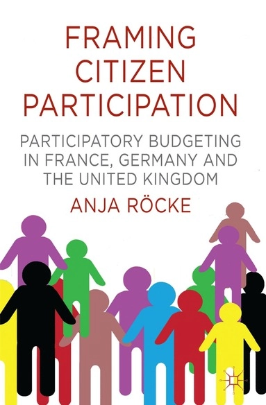 Framing citizen participation : participatory budgeting in France, Germany and the United Kingdom; Anja Röcke; 2014