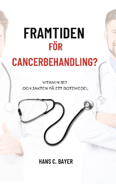 Framtiden för cancerbehandling? : vitamin B17 och jakten på ett botemedel; Hans C. Bayer; 2023