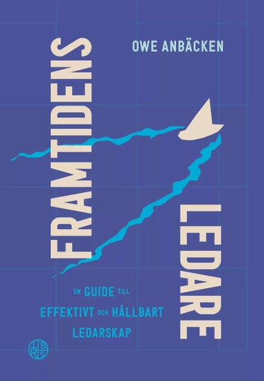 Framtidens ledare : en guide till effektivt och hållbart ledarskap; Owe Anbäcken; 2024