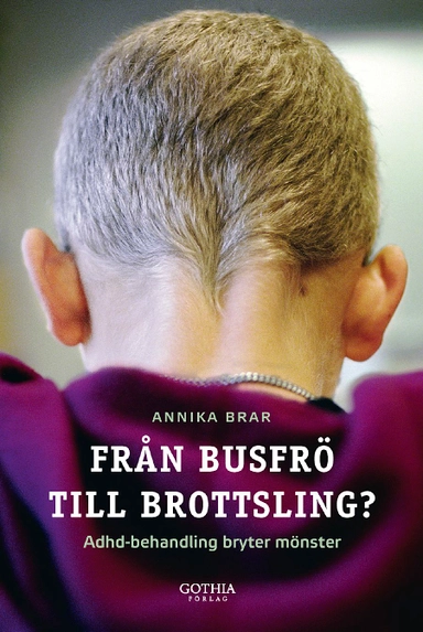 Från busfrö till brottsling? : adhd-behandling bryter mönster; Annika Brar; 2011