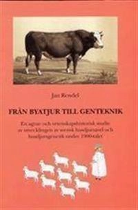 Från byatjur till genteknik. En agrar- och vetenskapshistorisk studie av utvecklingen av svensk husdjursgenetik och husdjursavel under 1900-talet; Jan Rendel; 2004