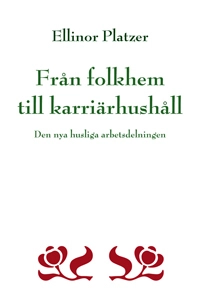 Från folkhem till karriärhushåll : den nya husliga arbetsdelningen; Ellinor Platzer; 2007