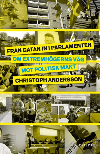 Från gatan in i parlamenten : om extremhögerns väg mot politisk makt; Christoph Andersson; 2010