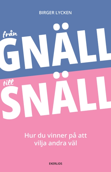 Från gnäll till snäll : hur du vinner på att vilja andra väl; Birger Lycken; 2025