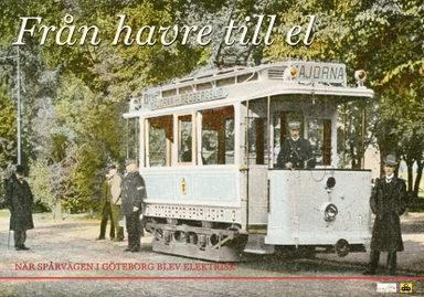 Från havre till el : när spårvagnen i Göteborg blev elektrisk : en historik över hur det gick till när spårvägen elektrifierades för 100 år sedan; Anders Forsberg, Jan Polheimer; 2002